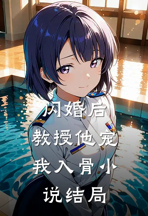 闪婚后，教授他宠我入骨小说结局