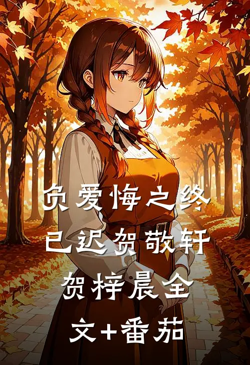 负爱悔之终已迟贺敬轩贺梓晨全文+番茄
