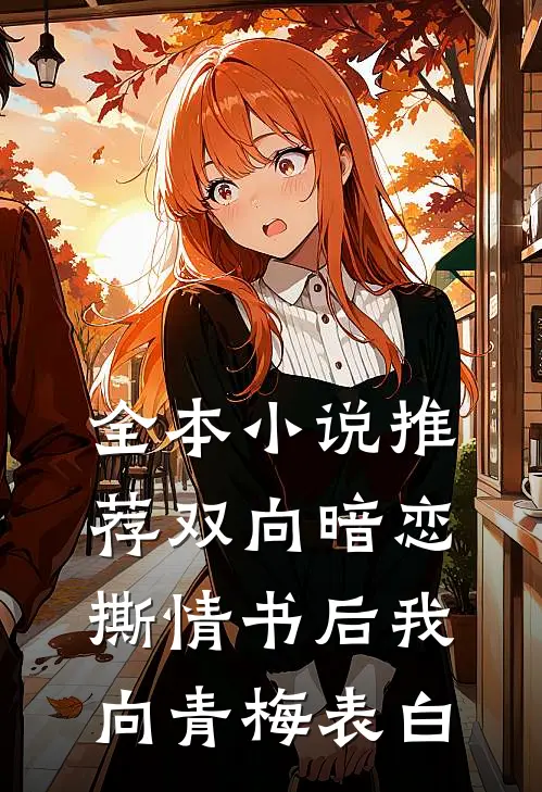 全本小说推荐双向暗恋:撕情书后我向青梅表白