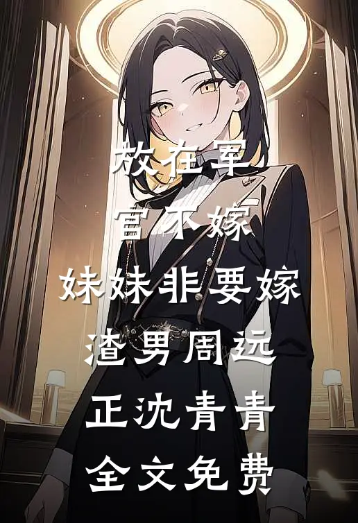 放在军官不嫁，妹妹非要嫁渣男周远正沈青青全文免费