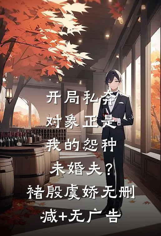开局私奔，对象正是我的怨种未婚夫？褚殷虞娇无删减+无广告