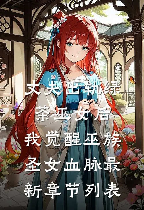丈夫出轨绿茶巫女后，我觉醒巫族圣女血脉最新章节列表