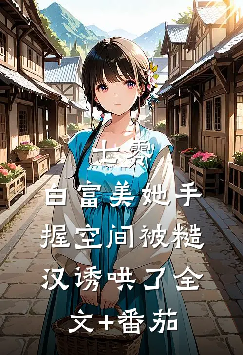 七零：白富美她手握空间被糙汉诱哄了全文+番茄