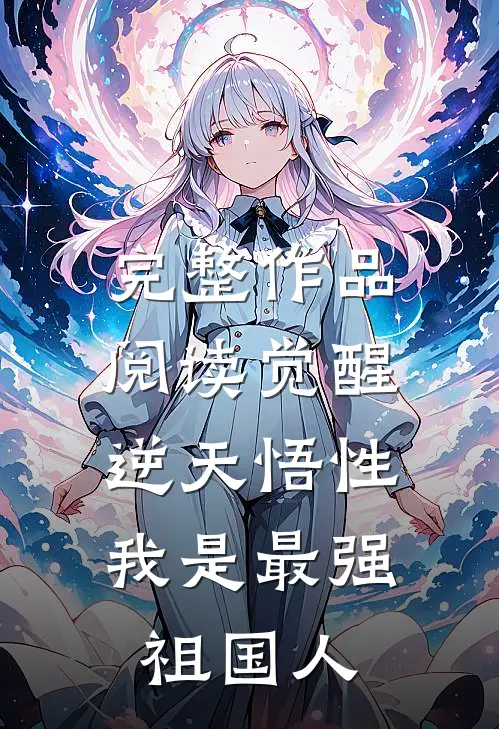 完整作品阅读觉醒逆天悟性，我是最强祖国人