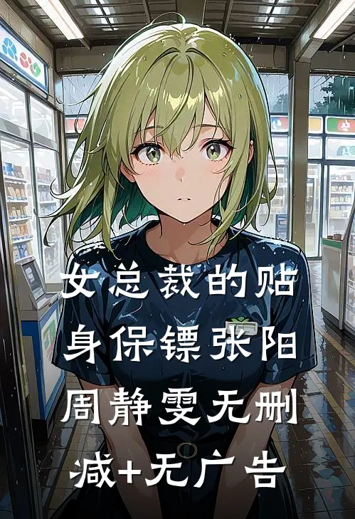 女总裁的贴身保镖张阳周静雯无删减+无广告