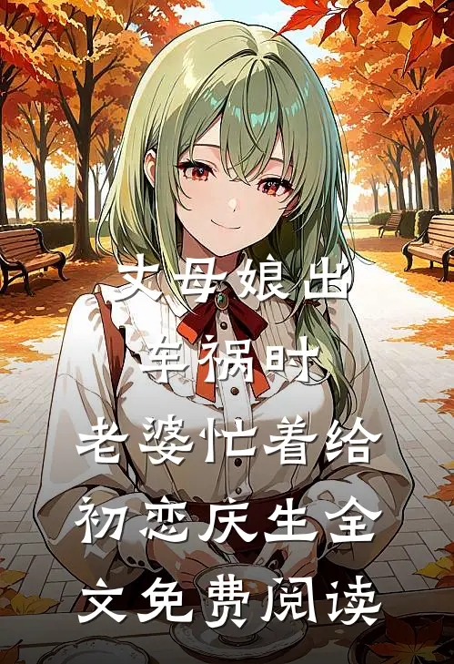 丈母娘出车祸时，老婆忙着给初恋庆生全文免费阅读