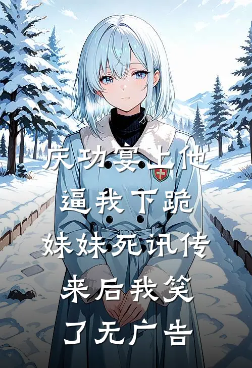 庆功宴上他逼我下跪，妹妹死讯传来后我笑了无广告