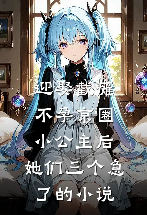 迎娶截瘫不孕京圈小公主后，她们三个急了的小说