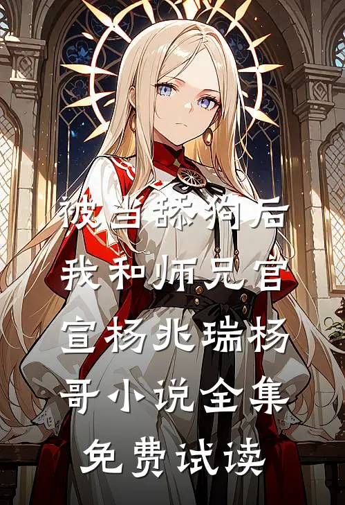 被当舔狗后，我和师兄官宣杨兆瑞杨哥小说全集免费试读