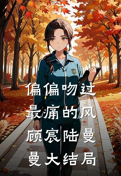 偏偏吻过最痛的风顾宸陆曼曼大结局