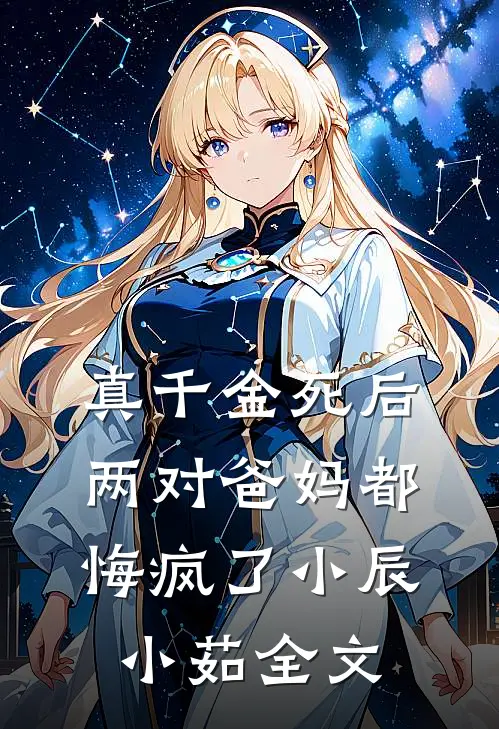 真千金死后，两对爸妈都悔疯了小辰小茹全文