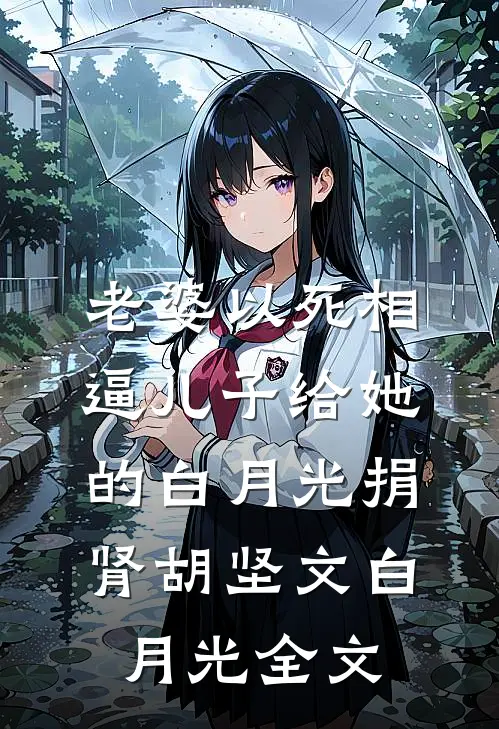 老婆以死相逼儿子给她的白月光捐肾胡坚文白月光全文