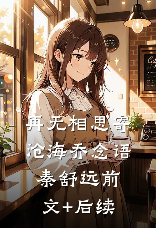 再无相思寄沧海乔念语秦舒远前文+后续