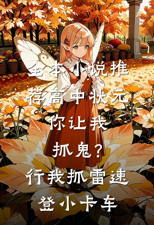 全本小说推荐高中状元,你让我抓鬼?行,我抓 雷速登小卡车