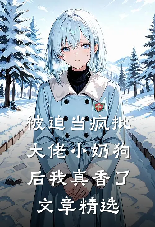 被迫当疯批大佬小奶狗后我真香了文章精选