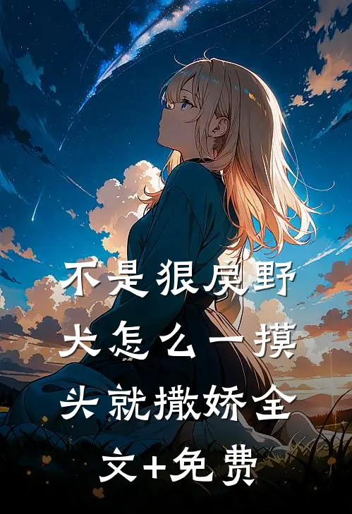 不是狠戾野犬怎么一摸头就撒娇全文+免费