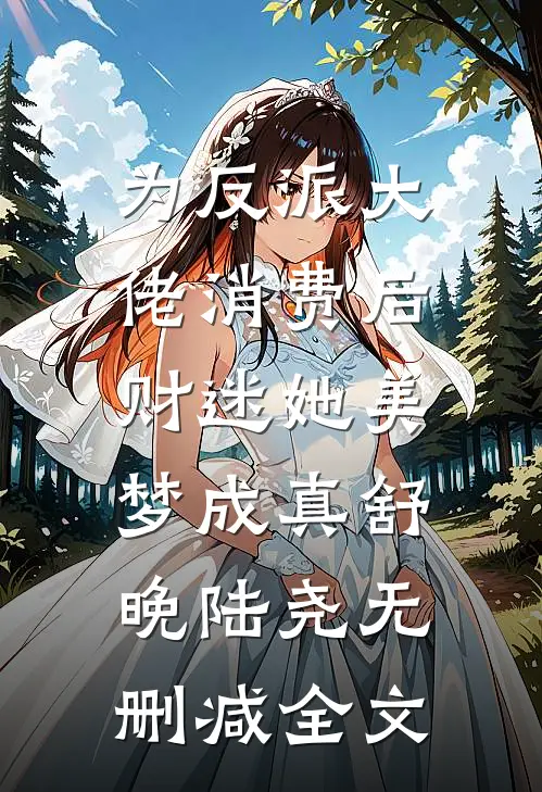 为反派大佬消费后，财迷她美梦成真舒晚陆尧无删减全文