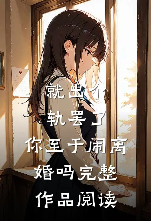 就出个轨罢了，你至于闹离婚吗完整作品阅读