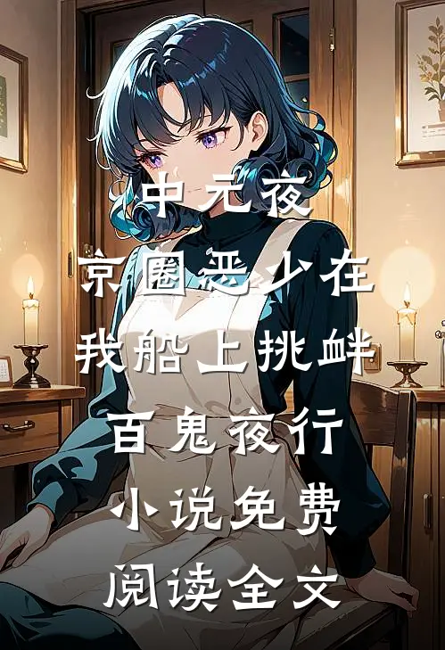 中元夜，京圈恶少在我船上挑衅百鬼夜行小说免费阅读全文
