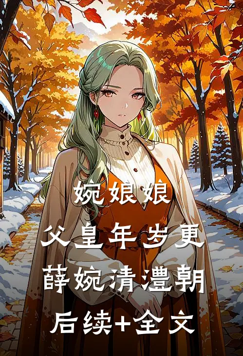 婉娘娘，父皇年岁更薛婉清澧朝后续+全文