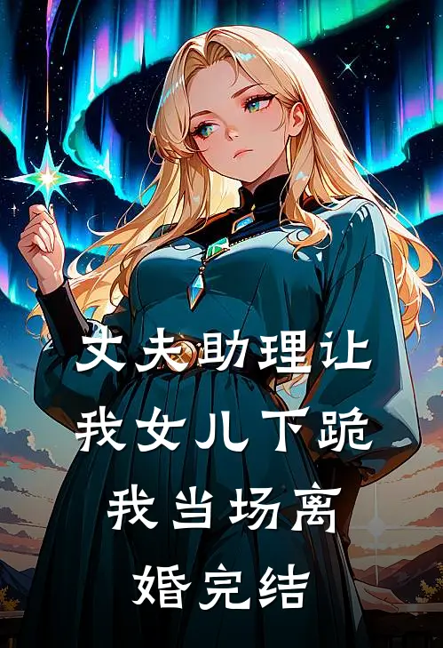丈夫助理让我女儿下跪，我当场离婚完结