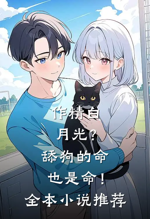 作精白月光？舔狗的命也是命！全本小说推荐