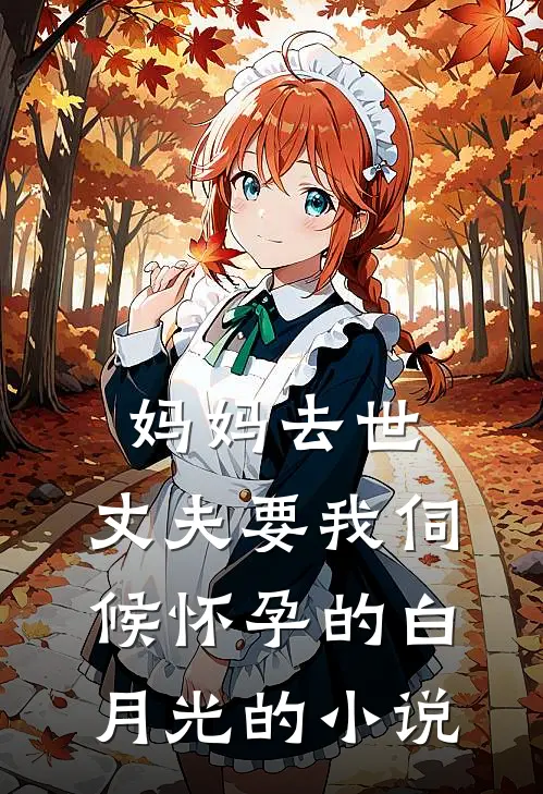 妈妈去世，丈夫要我伺候怀孕的白月光的小说