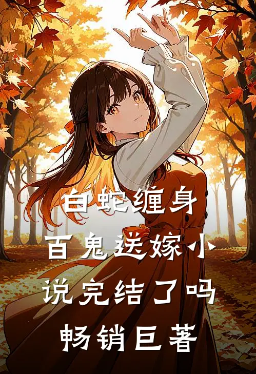 白蛇缠身,百鬼送嫁小说完结了吗畅销巨著