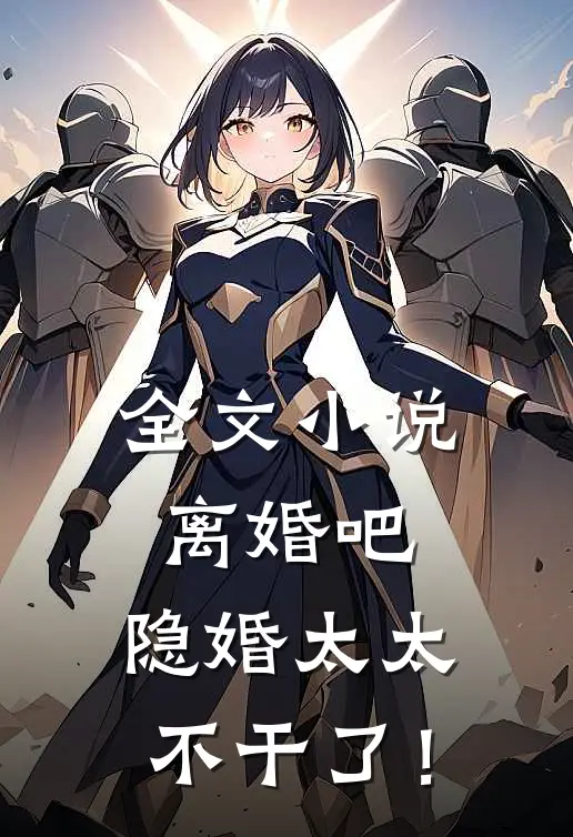全文小说离婚吧，隐婚太太不干了！