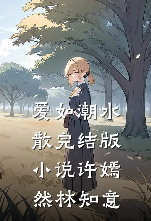 爱如潮水散完结版小说许嫣然林知意
