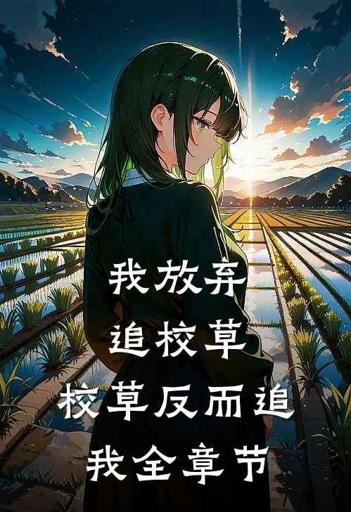 我放弃追校草，校草反而追我全章节