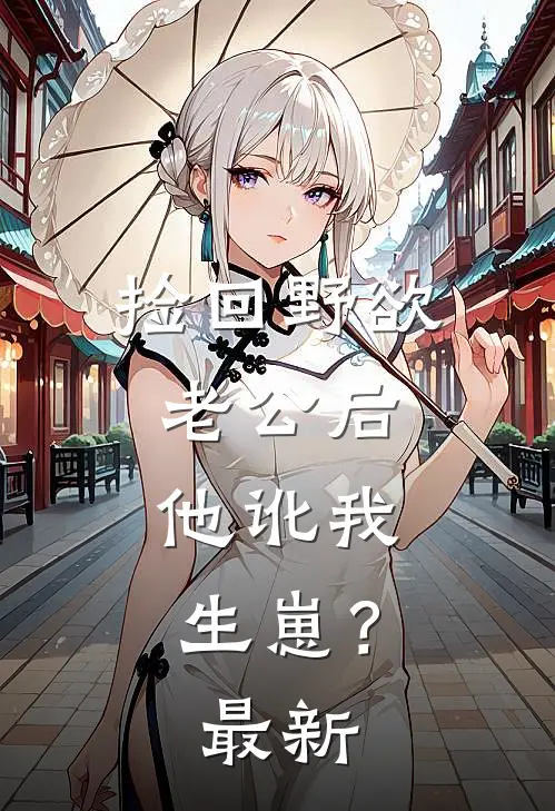 捡回野欲老公后，他讹我生崽？最新