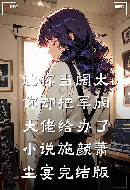 让你当阔太，你却把军阀大佬给办了小说施颜萧尘宴完结版