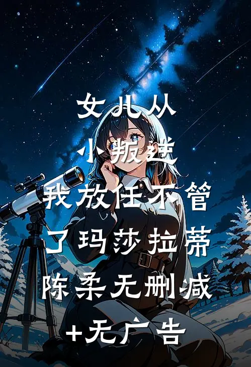 女儿从小叛逆，我放任不管了玛莎拉蒂陈柔无删减+无广告
