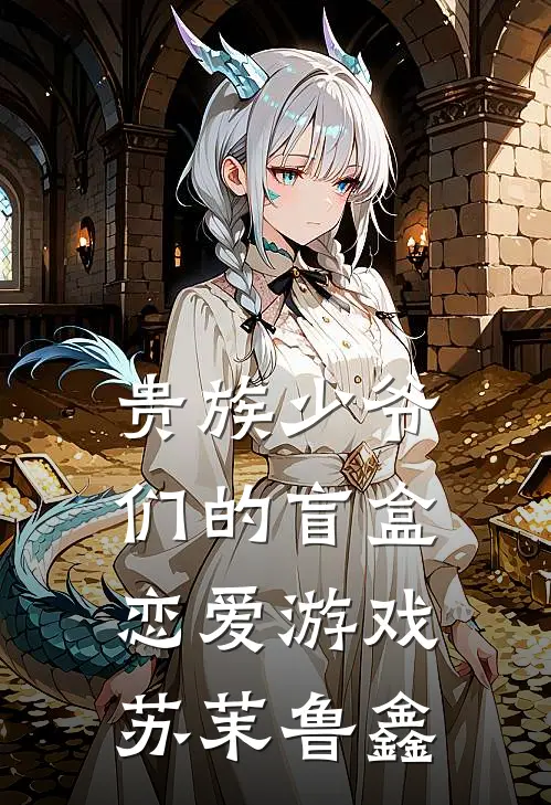 贵族少爷们的盲盒恋爱游戏苏茉鲁鑫