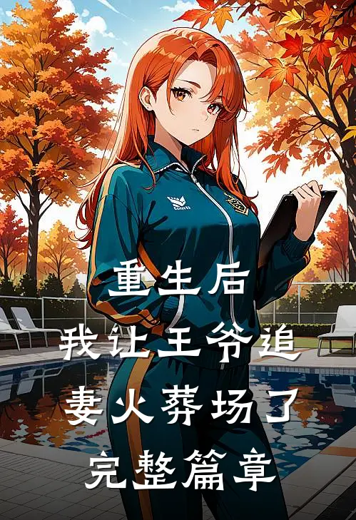 重生后，我让王爷追妻火葬场了完整篇章