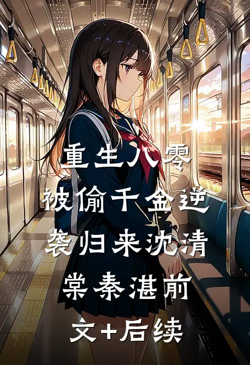 重生八零：被偷千金逆袭归来沈清棠秦湛前文+后续
