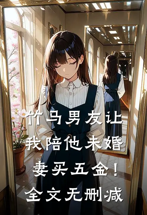 竹马男友让我陪他未婚妻买五金！全文无删减