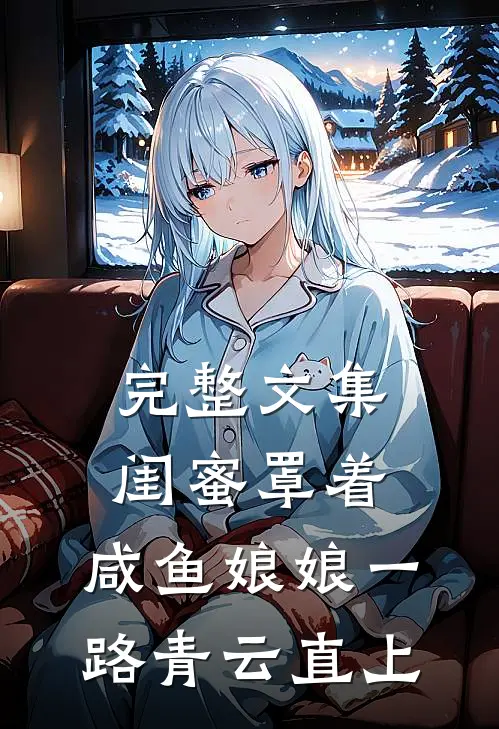 完整文集闺蜜罩着，咸鱼娘娘一路青云直上