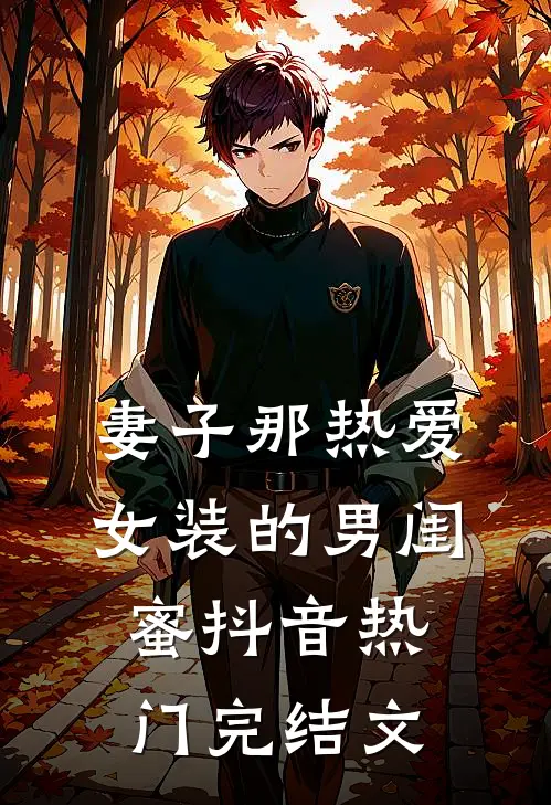 妻子那热爱女装的男闺蜜抖音热门完结文