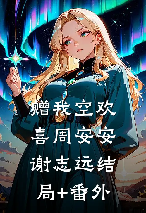 赠我空欢喜周安安谢志远结局+番外