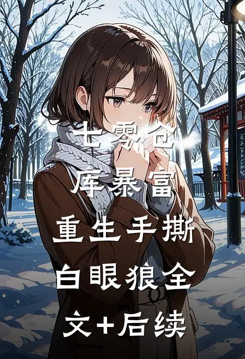 七零仓库暴富：重生手撕白眼狼全文+后续