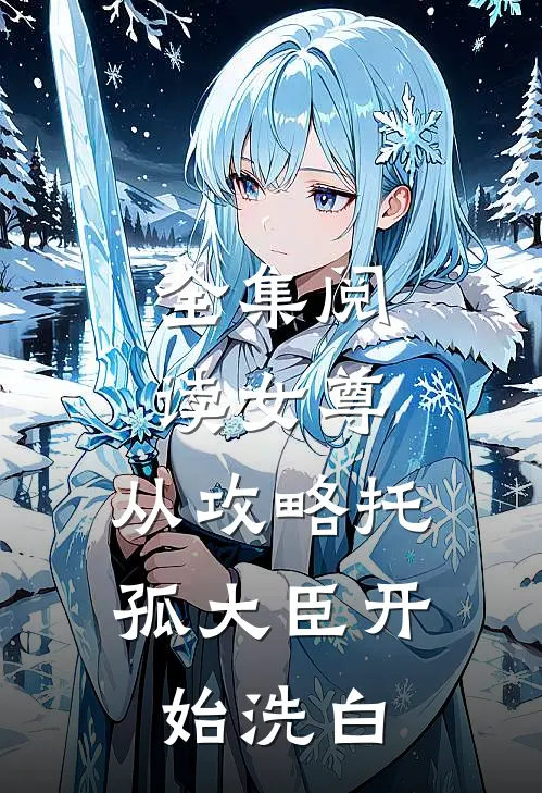 全集阅读女尊：从攻略托孤大臣开始洗白
