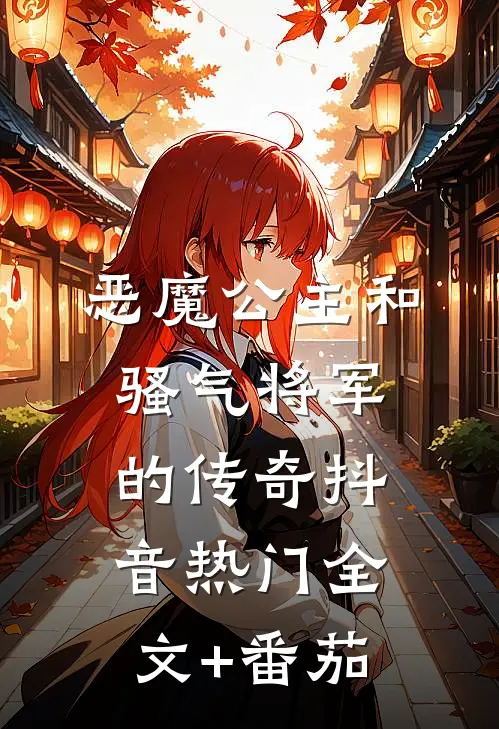 《恶魔公主和骚气将军的传奇》抖音热门全文+番茄