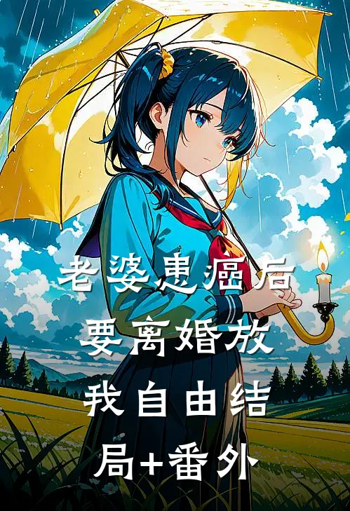 老婆患癌后，要离婚放我自由结局+番外