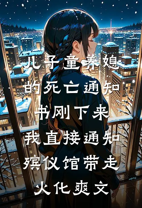 儿子童养媳的死亡通知书刚下来，我直接通知殡仪馆带走火化爽文