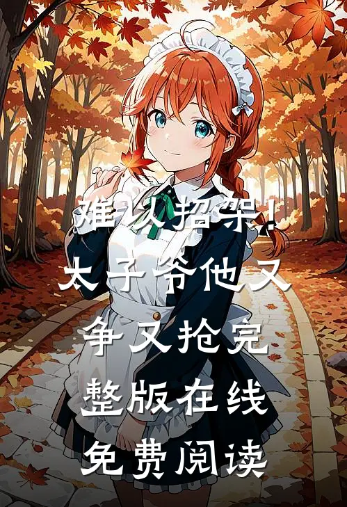 难以招架!太子爷他又争又抢完整版在线免费阅读
