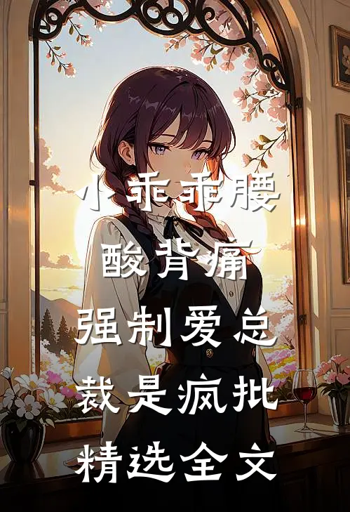 小乖乖腰酸背痛，强制爱总裁是疯批精选全文