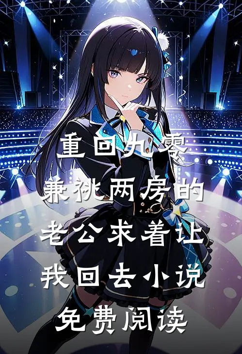 重回九零，兼祧两房的老公求着让我回去小说免费阅读