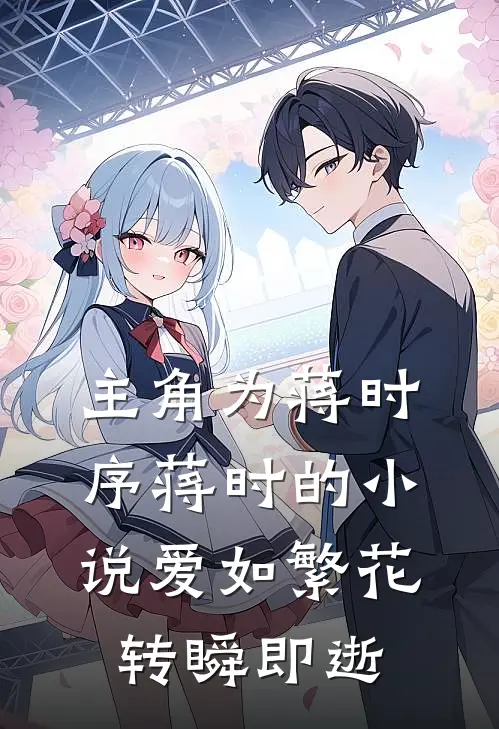 主角为蒋时序蒋时的小说爱如繁花，转瞬即逝